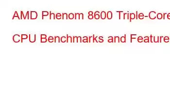 AMD Phenom 8600 Triple-Core CPU Benchmarks and Features