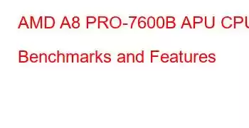 AMD A8 PRO-7600B APU CPU Benchmarks and Features