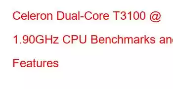 Celeron Dual-Core T3100 @ 1.90GHz CPU Benchmarks and Features