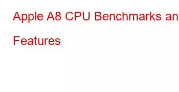 Apple A8 CPU Benchmarks and Features