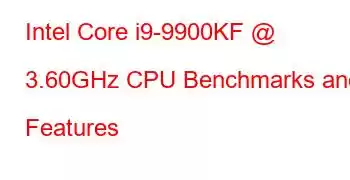 Intel Core i9-9900KF @ 3.60GHz CPU Benchmarks and Features