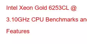 Intel Xeon Gold 6253CL @ 3.10GHz CPU Benchmarks and Features