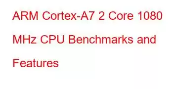 ARM Cortex-A7 2 Core 1080 MHz CPU Benchmarks and Features