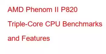 AMD Phenom II P820 Triple-Core CPU Benchmarks and Features