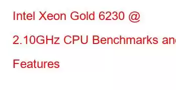 Intel Xeon Gold 6230 @ 2.10GHz CPU Benchmarks and Features