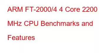 ARM FT-2000/4 4 Core 2200 MHz CPU Benchmarks and Features