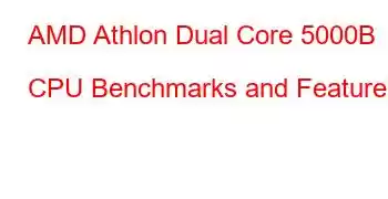 AMD Athlon Dual Core 5000B CPU Benchmarks and Features