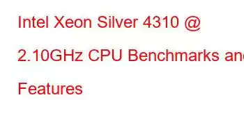 Intel Xeon Silver 4310 @ 2.10GHz CPU Benchmarks and Features