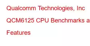Qualcomm Technologies, Inc QCM6125 CPU Benchmarks and Features
