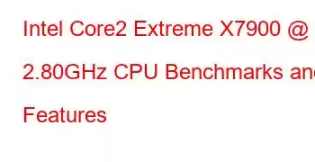 Intel Core2 Extreme X7900 @ 2.80GHz CPU Benchmarks and Features