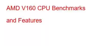 AMD V160 CPU Benchmarks and Features