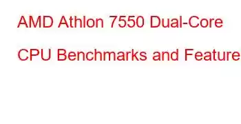 AMD Athlon 7550 Dual-Core CPU Benchmarks and Features