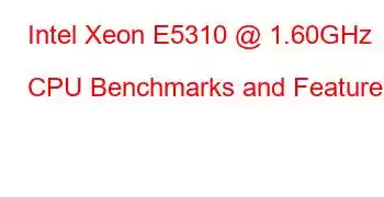 Intel Xeon E5310 @ 1.60GHz CPU Benchmarks and Features