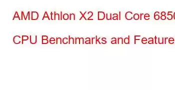 AMD Athlon X2 Dual Core 6850e CPU Benchmarks and Features