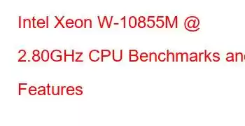 Intel Xeon W-10855M @ 2.80GHz CPU Benchmarks and Features