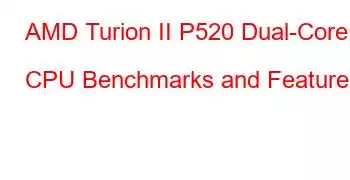 AMD Turion II P520 Dual-Core CPU Benchmarks and Features