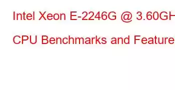 Intel Xeon E-2246G @ 3.60GHz CPU Benchmarks and Features