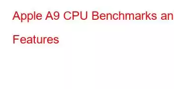 Apple A9 CPU Benchmarks and Features