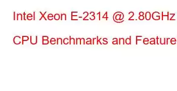 Intel Xeon E-2314 @ 2.80GHz CPU Benchmarks and Features