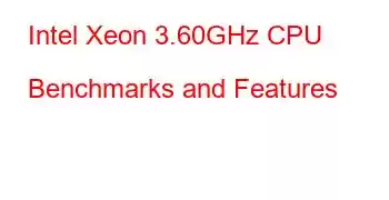 Intel Xeon 3.60GHz CPU Benchmarks and Features