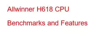 Allwinner H618 CPU Benchmarks and Features