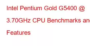 Intel Pentium Gold G5400 @ 3.70GHz CPU Benchmarks and Features