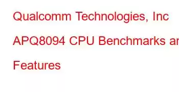 Qualcomm Technologies, Inc APQ8094 CPU Benchmarks and Features