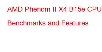 AMD Phenom II X4 B15e CPU Benchmarks and Features