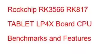 Rockchip RK3566 RK817 TABLET LP4X Board CPU Benchmarks and Features