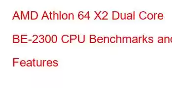 AMD Athlon 64 X2 Dual Core BE-2300 CPU Benchmarks and Features