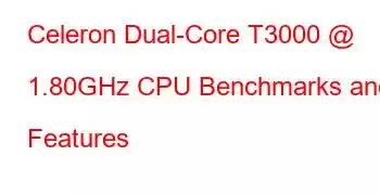 Celeron Dual-Core T3000 @ 1.80GHz CPU Benchmarks and Features