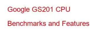 Google GS201 CPU Benchmarks and Features