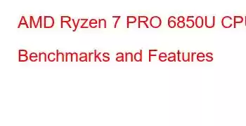 AMD Ryzen 7 PRO 6850U CPU Benchmarks and Features