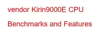 vendor Kirin9000E CPU Benchmarks and Features