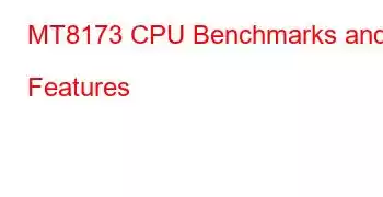 MT8173 CPU Benchmarks and Features