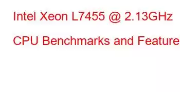 Intel Xeon L7455 @ 2.13GHz CPU Benchmarks and Features