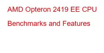 AMD Opteron 2419 EE CPU Benchmarks and Features