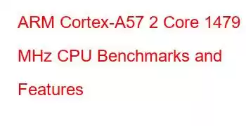 ARM Cortex-A57 2 Core 1479 MHz CPU Benchmarks and Features