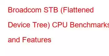 Broadcom STB (Flattened Device Tree) CPU Benchmarks and Features