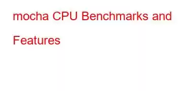 mocha CPU Benchmarks and Features