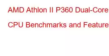 AMD Athlon II P360 Dual-Core CPU Benchmarks and Features