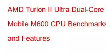 AMD Turion II Ultra Dual-Core Mobile M600 CPU Benchmarks and Features