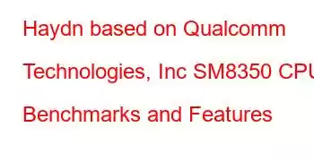 Haydn based on Qualcomm Technologies, Inc SM8350 CPU Benchmarks and Features