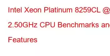 Intel Xeon Platinum 8259CL @ 2.50GHz CPU Benchmarks and Features