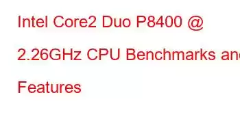 Intel Core2 Duo P8400 @ 2.26GHz CPU Benchmarks and Features