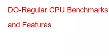 DO-Regular CPU Benchmarks and Features