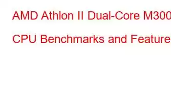 AMD Athlon II Dual-Core M300 CPU Benchmarks and Features