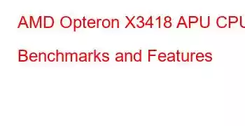 AMD Opteron X3418 APU CPU Benchmarks and Features