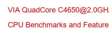 VIA QuadCore C4650@2.0GHz CPU Benchmarks and Features