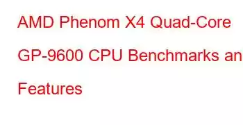 AMD Phenom X4 Quad-Core GP-9600 CPU Benchmarks and Features